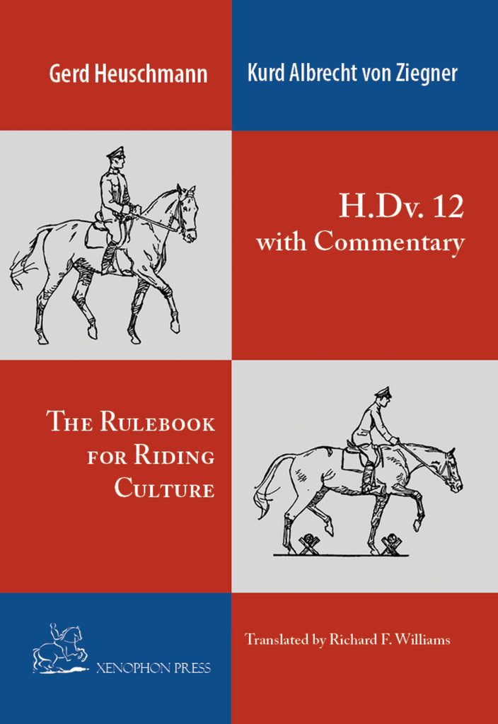 H. Dv. 12 on the Training of Horse & Rider with Commentary, by Gerd Heuschmann and Kurd Albrecht von Ziegner, translated by Richard F. Williams
