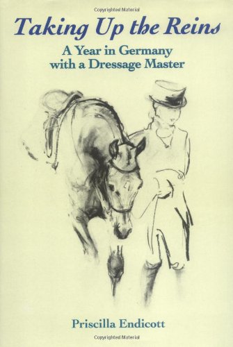 Taking Up the Reins: A Year in Germany with a Dressage Master Hardcover – by Priscilla Endicott, Denny Emerson - gently used