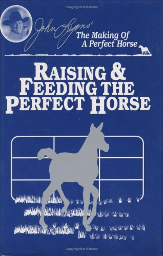 Raising & Feeding the Perfect Horse (John Lyons Perfect Horse Library Series) by John Lyons