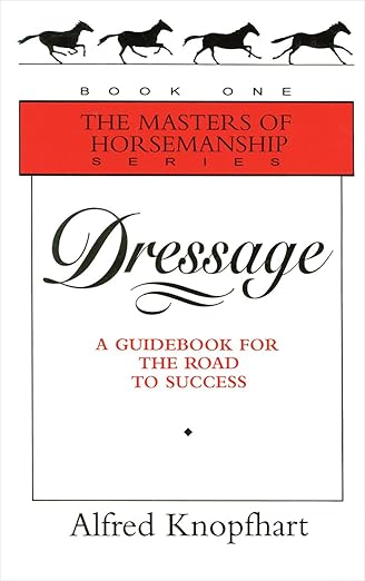 Dressage: A Guidebook for the Road to Success (Masters of Horsemanship Series, 1) Hardcover – May 1, 1996 by Alfred Knopfhart - gently used