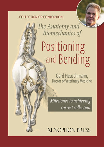 Collection or Contortion: The Anatomy and Biomechanics of Positioning and Bending by Gerd Heuschman DVM