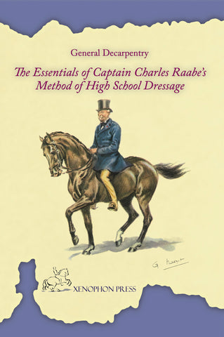 The Essentials of Captain Charles Raabe’s Method of High School Dressage by General Decarpentry
