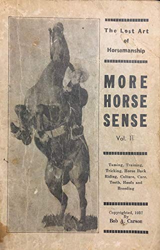 More Horse Sense, Volume II; the Lost Art of Horsemanship; Taming, Training, Tricking, Horse Back Riding, Culture, Care, Teeth, Hoofs and Breeding - gently used Paperback – 1937