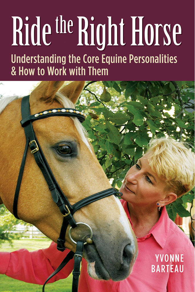 Ride the Right Horse: Understanding the Core Equine Personalities & How to Work with Them - gently used Hardcover 2007 by Yvonne Barteau