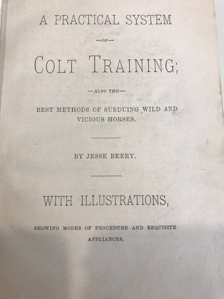 A Practical System of Colt Training, Also: The Best Methods of Subduing Wild and Vicious Horses, with Illustrations Showing Modes of Procedure and the Requisite Appliances by Jesse Beery - gently used