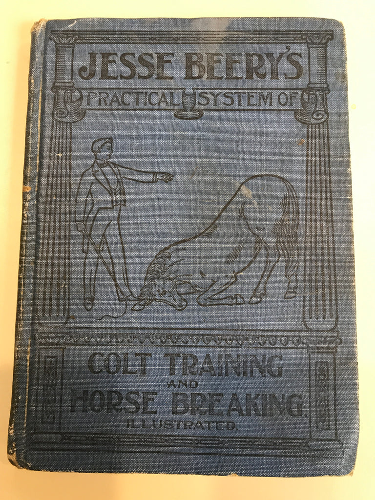 A Practical System of Colt Training, Also: The Best Methods of Subduing Wild and Vicious Horses, with Illustrations Showing Modes of Procedure and the Requisite Appliances by Jesse Beery - gently used