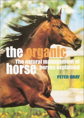 The Organic Horse: The Natural Management of Horses Explained by Peter Gray - gently used hardcover