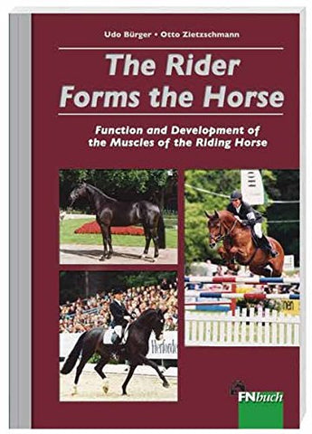 The Rider Forms the Horse: Function and Development of the Muscles of the Riding by Udo Bürger and Otto Zietzschmann