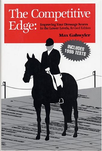 The Competitive Edge: Improving your Dressage Scores in the Lower Levels by Max Gahwyler - gently used