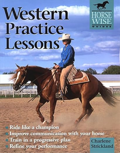 Western Practice Lessons: Ride Like a Champion, Improve Communication with Your Horse, Train in a Progressive Plan, Refine Your Performance Paperback – 2000 by Charlene Strickland - gently used