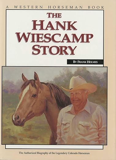 Hank Wiescamp Story: The Authorized Biography Of The Legendary Colorado Horseman – July 1, 2002 by Frank Holmes - gently used