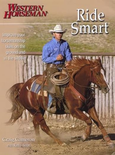 Ride Smart: Improve Your Horsemanship Skills On The Ground And In The Saddle Paperback – 2004 by Craig Cameron - gently used