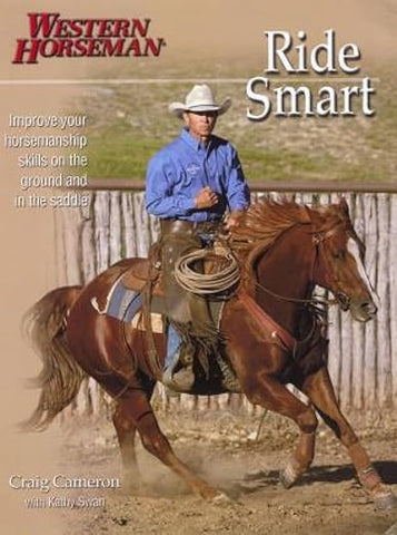 Ride Smart: Improve Your Horsemanship Skills On The Ground And In The Saddle Paperback – 2004 by Craig Cameron - gently used