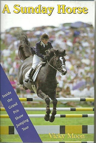 A Sunday Horse: Inside the Grand Prix Show Jumping Circuit by Vicky Moon - gently used