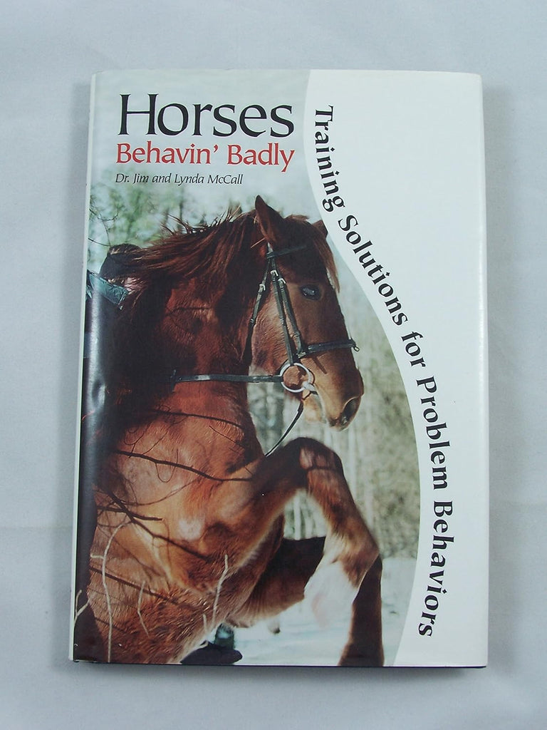 Horses Behavin' Badly: Training Solutions for Problem Behaviors Hardcover – November 15, 1997 by Dr. Jim McCall and Lynda McCall - gently used