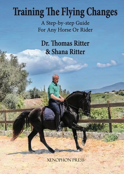 Training the Flying Change: A Step-by-step Guide For Any Horse or Rider by Shana & Thomas Ritter