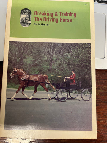 Breaking and Training the Driving Horse: A Detailed and Comprehensive Study Paperback – 1974 by Doris Ganton - gently used