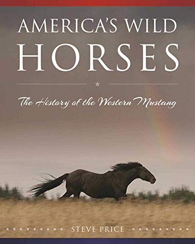 America's Wild Horses: The History of the Western Mustang Hardcover – Illustrated, April 18, 2017 by Steve Price - gently used