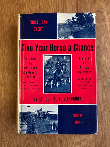 Give Your Horse a Chance: The Training of Horse and Rider for Three-Day Events, Show-Jumping and Hunting (Hardcover) by A. L. D'Endrody