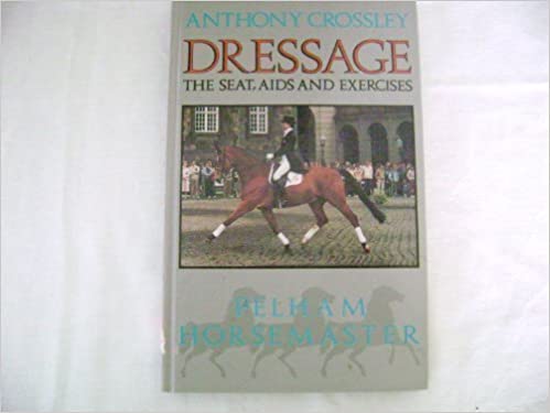 Dressage: The Seat, Aids and Exercises (Pelham Horsemaster Series) Hardcover – January 1, 1989 by Anthony Crossley