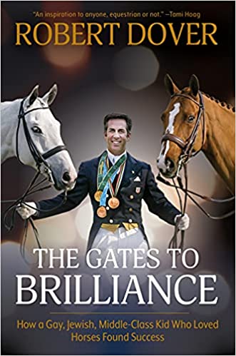 The Gates to Brilliance: How a Gay, Jewish, Middle-Class Kid Who Loved Horses Found Success by Robert Dover