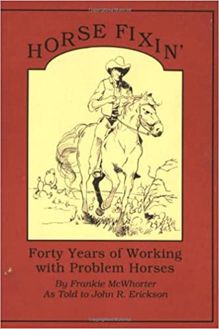 Horse Fixin' Forty Years of Working with Problem Horses by Frankie Mc Whorter