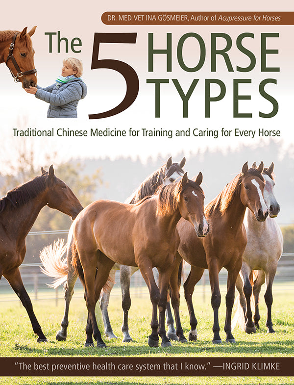 5 Horse Types Traditional Chinese Medicine for Training and Caring for Every Horse by Dr. Med. Vet Ina Gösmeier
