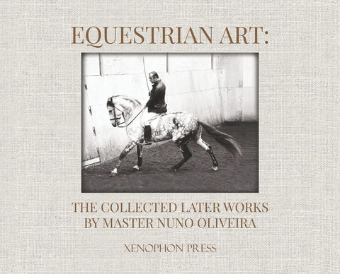 Equestrian Art: The Collected Later Works by Master Nuno Oliveira (Collector's Edition)