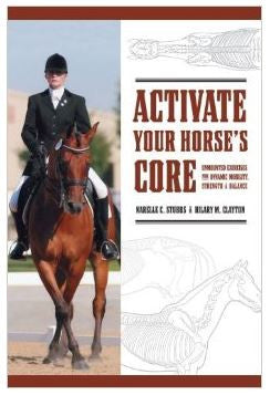 Activate Your Horse's Core by Hilary Clayton and Narelle Stubbs