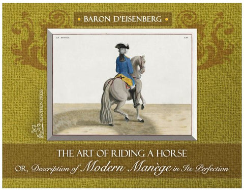 The Art of Riding a Horse or Description of Modern Manège in all It's Perfection by Baron d'Eisenberg fully illustrated with engravings