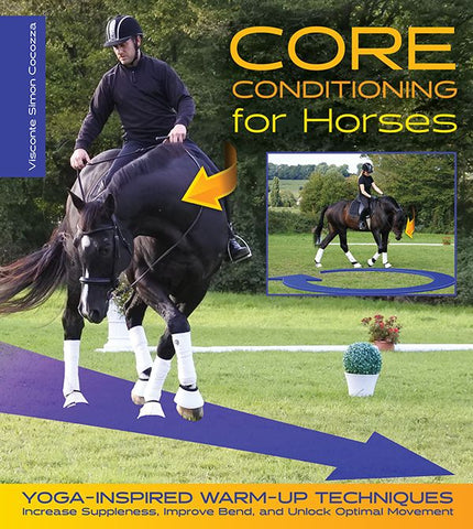 Core Conditioning for Horses Yoga-Inspired Warm-Up Techniques: Increase Suppleness, Improve Bend, and Unlock Optimal Movement by Visconte Simon Cocozza