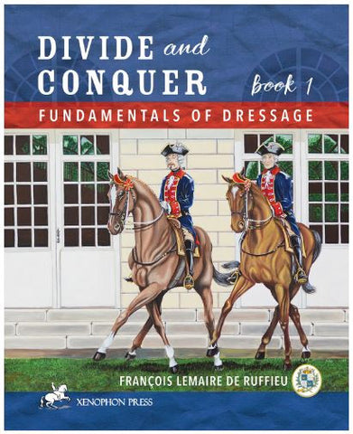 Divide & Conquer Book 1: Fundamentals of Dressage by François Lemaire de Ruffieu