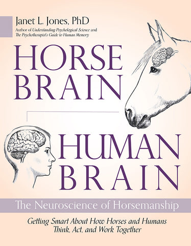 Horse Brain, Human Brain: The Neuroscience of Horsemanship by Janet Jones PhD