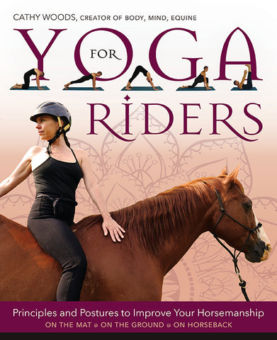 Yoga for Riders Principles and Postures to Improve Your Horsemanship by Cathy Woods