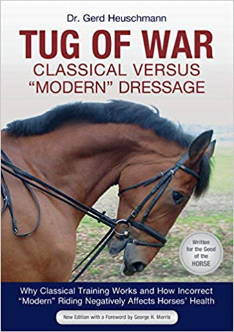Tug of War: Classical versus Modern Dressage - Why Classical Training Works and How Incorrect Modern Riding Negatively Affects Horses' Health by Dr. Gerd Heuschmann