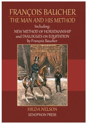 Francois Baucher, The Man and His Method: Including: "New Method of Horsemanship" & "Dialogues on Equitation" by Francois Baucher / Hilda Nelson
