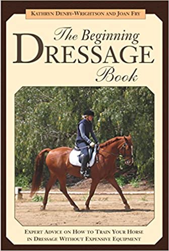 The Beginning Dressage Book: Expert Advice on How to Train Your Horse in Dressage without Expensive Equipment