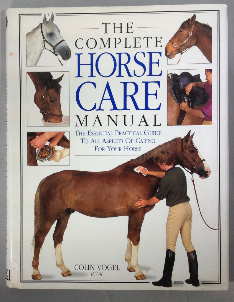 The Complete Horse Care Maunal - The Essential Practical Guide to All Aspects of Caring for Your Horse by Colin Vogel B.V.M.  (Used)