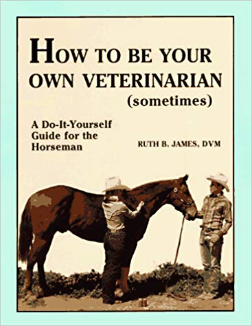 How to Be Your Own Veterinarian (Sometimes): A Do-It-Yourself Guide for the Horseman Paperback – by Ruth B. James 1985 - gently used