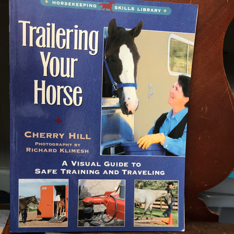 Trailering Your Horse: A Visual Guide to Safe Training and Traveling by Cherry Hill