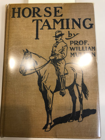 Horse Taming: How to Break, Educate and Handle the Horse for the Uses of Every Day Life by Wiliam Mullen