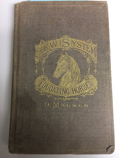 The New System of Educating Horses Including Instructions on Feeding, Watering, Stabling, Shoeing, Etc. with Practical Treatment for Diseases. vintage edition 1873 - shows signs of age