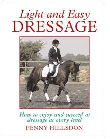 Light and Easy Dressage How to Enjoy and Succeed at Dressage at Every Level by Penny Hillsdon