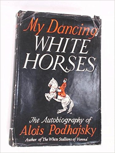 My Dancing White Horses: The Autobiography of Alois Podhajsky hardcover