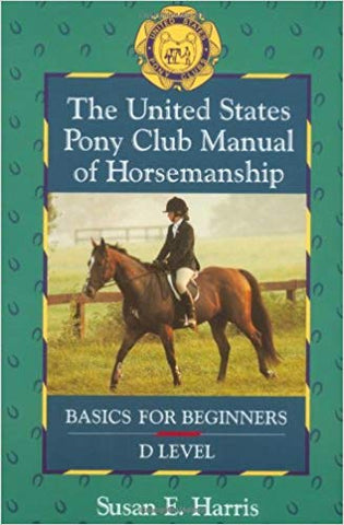 The United States Pony Club Manual of Horsemanship: Basics for Beginners - D Level (Book 1) by Susan E. Harris - gently used copy
