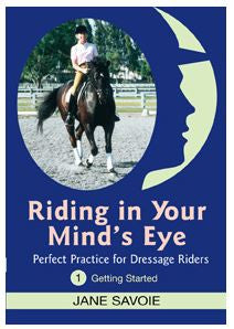 Riding in Your Mind's Eye DVD 1: Getting Started Perfect Practice for Dressage Riders with Jane Savoie