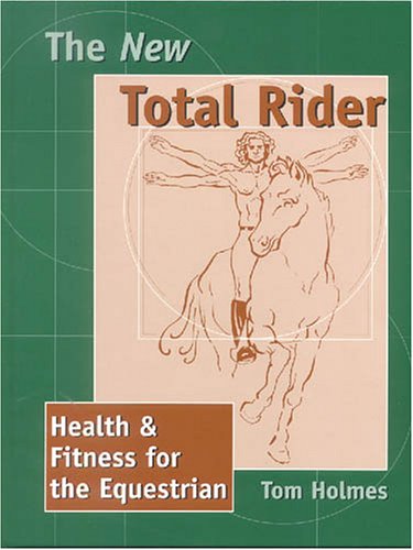 The New Total Rider: Health & Fitness for the Equestrian Paperback –  2001 by Tom Holmes