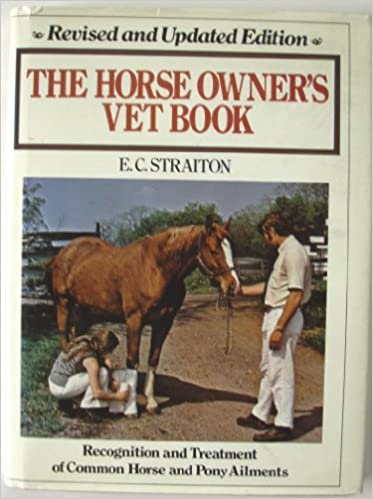 The Horse Owner's Vet Book : Recognition and Treatment of Common Horse and Pony Ailments (Revised and Updated) by E. C. Straiton - gently used hardcove